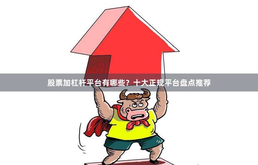 股票加杠杆平台有哪些？十大正规平台盘点推荐