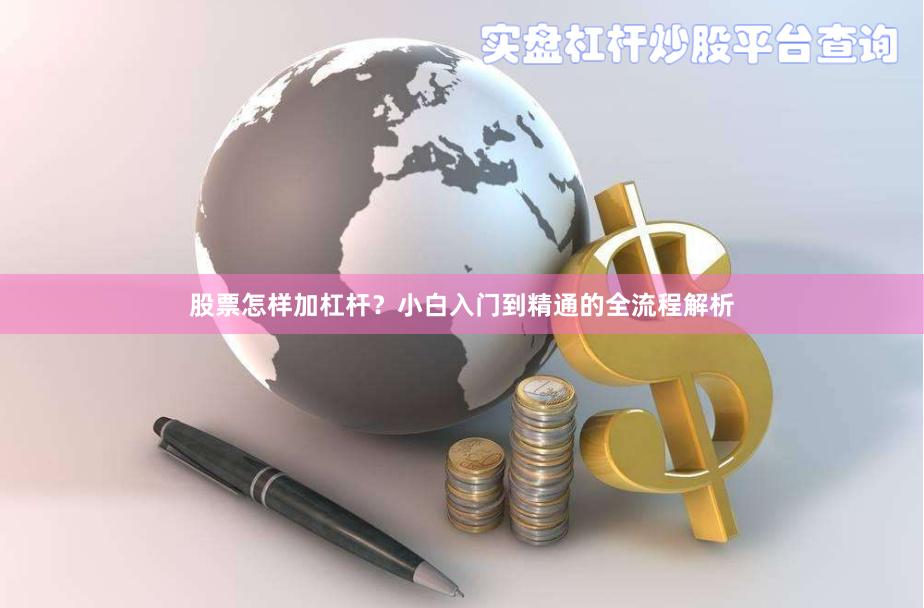 股票怎样加杠杆？小白入门到精通的全流程解析
