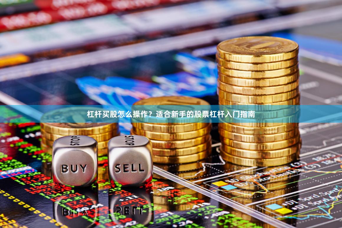 杠杆买股怎么操作？适合新手的股票杠杆入门指南
