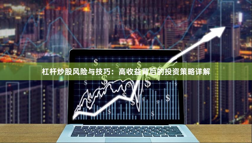 杠杆炒股风险与技巧：高收益背后的投资策略详解