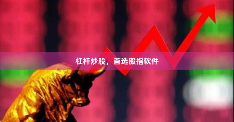 杠杆炒股，首选股指软件
