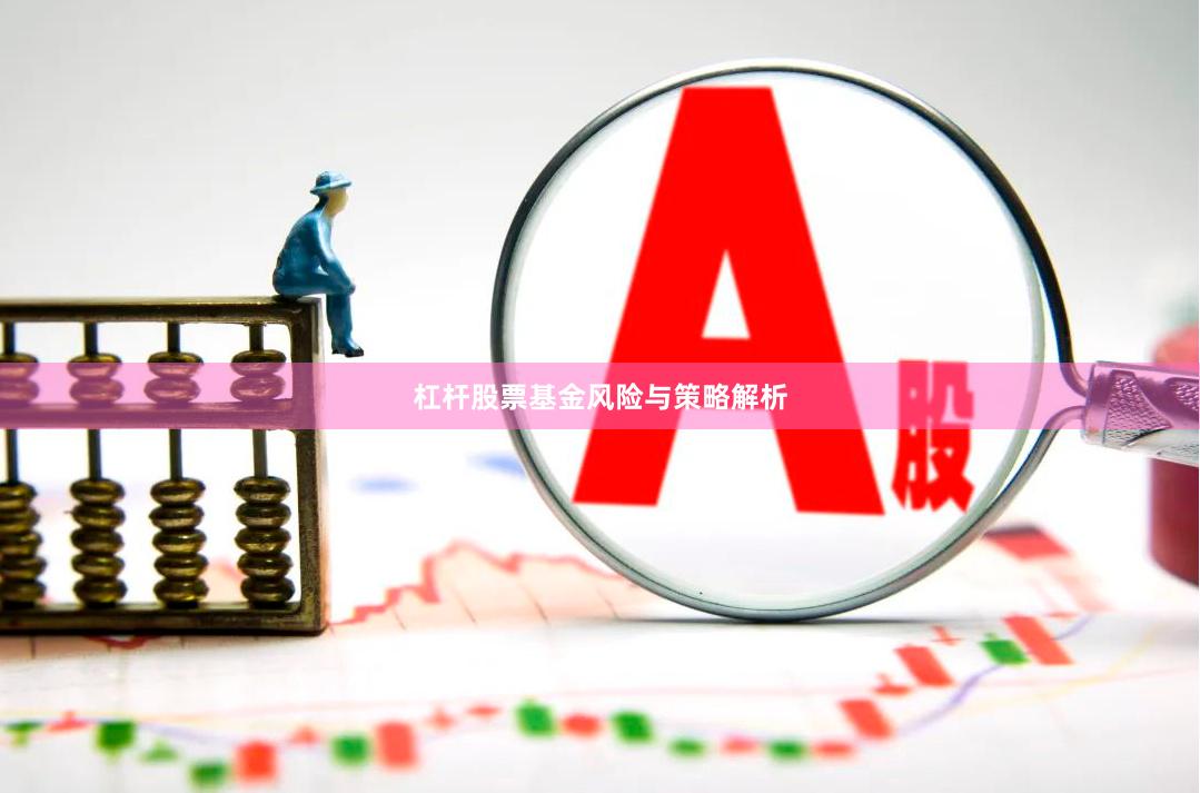 杠杆股票基金风险与策略解析