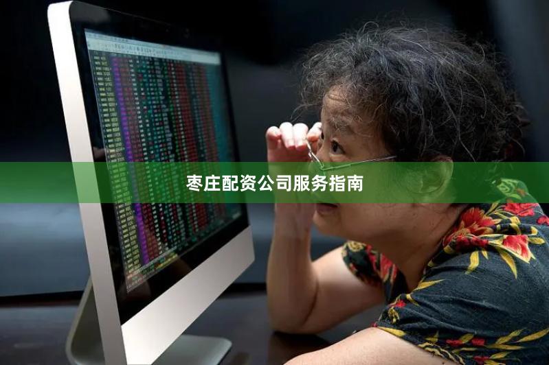 枣庄配资公司服务指南
