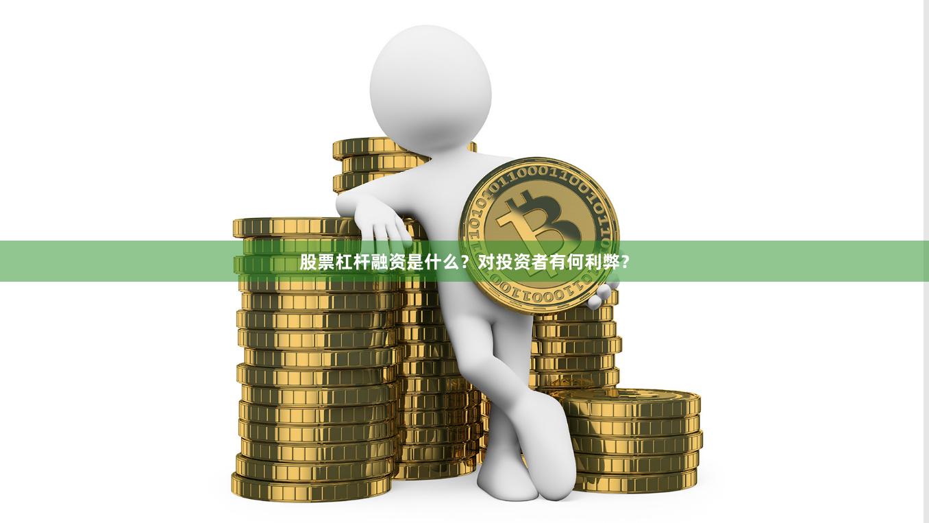 股票杠杆融资是什么？对投资者有何利弊？