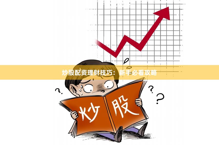 炒股配资理财技巧：新手必看攻略